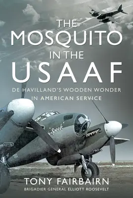 Der Moskito in den USA: de Havillands hölzernes Wunderwerk im amerikanischen Dienst - The Mosquito in the Usaaf: de Havilland's Wooden Wonder in American Service