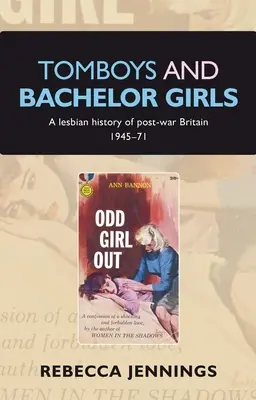 Tomboys und Junggesellinnen: Eine lesbische Geschichte des Nachkriegs-Britanniens 1945-71 - Tomboys and Bachelor Girls: A Lesbian History of Post-War Britain 1945-71