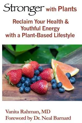 Stärker mit Pflanzen: Gesundheit und jugendliche Energie zurückgewinnen mit einem pflanzlichen Lebensstil - Stronger with Plants: Reclaim Your Health & Youthful Energy with a Plant-Based Lifestyle