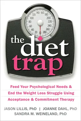 Die Diätfalle: Füttern Sie Ihre psychologischen Bedürfnisse und beenden Sie den Kampf ums Abnehmen mit Akzeptanz- und Commitment-Therapie - The Diet Trap: Feed Your Psychological Needs & End the Weight Loss Struggle Using Acceptance & Commitment Therapy