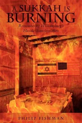 Eine Sukkah brennt: Erinnerung an Williamsburgs chassidische Transformation - A Sukkah Is Burning: Remembering Williamsburg's Hasidic Transformation