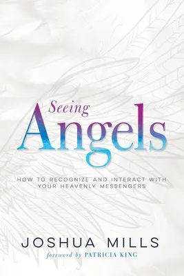 Engel sehen: Wie Sie Ihre himmlischen Boten erkennen und mit ihnen interagieren - Seeing Angels: How to Recognize and Interact with Your Heavenly Messengers