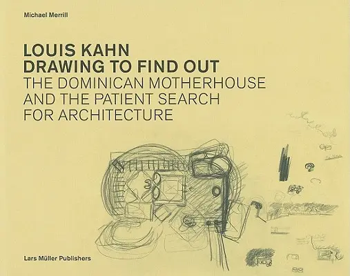 Louis Kahn Zeichnen, um herauszufinden: Das dominikanische Mutterhaus und die geduldige Suche nach Architektur - Louis Kahn Drawing to Find Out: The Dominican Motherhouse and the Patient Search for Architecture