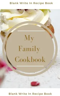 My Family Cookbook - Blank Write In Recipe Book - Enthält Abschnitte für Zutaten Richtungen und Vorbereitungszeit. - My Family Cookbook - Blank Write In Recipe Book - Includes Sections For Ingredients Directions And Prep Time.