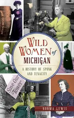 Wilde Frauen aus Michigan: Eine Geschichte von Mut und Hartnäckigkeit - Wild Women of Michigan: A History of Spunk and Tenacity