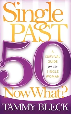Single jenseits der 50 - was nun? Ein Überlebensratgeber für die alleinstehende Frau - Single Past 50 Now What?: A Survival Guide for the Single Woman