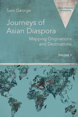 Die Reisen der asiatischen Diaspora: Mapping Originations and Destinations Band 1 - Journeys of Asian Diaspora: Mapping Originations and Destinations Volume 1