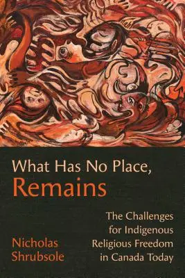 Was keinen Platz hat, bleibt: Die Herausforderungen für die Religionsfreiheit indigener Völker im heutigen Kanada - What Has No Place, Remains: The Challenges for Indigenous Religious Freedom in Canada Today