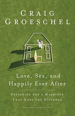 Liebe, Sex und Glücklich bis ans Lebensende: Vorbereitungen für eine Ehe, die Bestand hat - Love, Sex, and Happily Ever After: Preparing for a Marriage That Goes the Distance