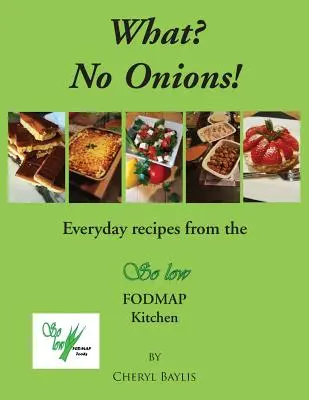 Was? Keine Zwiebeln? Alltägliche Rezepte aus der So low Fodmap Kitchen - What? No Onions?: Everyday recipes from the So low Fodmap Kitchen