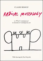 Radikale Museologie - oder: Was ist zeitgemäß in Museen für zeitgenössische Kunst? - Radical Museology - or, What's Contemporary in Museums of Contemporary Art?