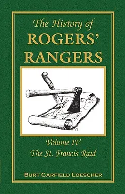 Die Geschichte der Rogers' Rangers: Band 4, Der St. Francis-Überfall - The History of Rogers' Rangers: Volume 4, The St. Francis Raid