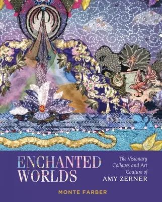 Verzauberte Welten: Die visionären Collagen und Kunst-Couture von Amy Zerner - Enchanted Worlds: The Visionary Collages and Art Couture of Amy Zerner