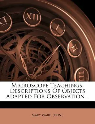 Mikroskopische Lehren, Beschreibungen von Objekten, die zur Beobachtung geeignet sind... ((Hon ). Mary Ward) - Microscope Teachings, Descriptions Of Objects Adapted For Observation... ((Hon ). Mary Ward)