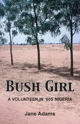 Buschmädchen: Eine Freiwillige im Nigeria der 60er Jahre - Bush Girl: A Volunteer in '60s Nigeria