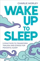 Wake Up to Sleep - 5 kraftvolle Praktiken zur Transformation von Stress und Trauma für einen friedlichen Schlaf und achtsame Träume - Wake Up to Sleep - 5 Powerful Practices to Transform Stress and Trauma for Peaceful Sleep and Mindful Dreams