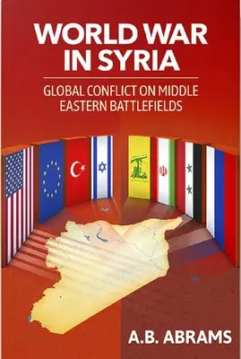 Weltkrieg in Syrien: Globaler Konflikt auf den Schlachtfeldern des Nahen Ostens - World War in Syria: Global Conflict on Middle Eastern Battlefields