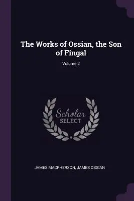 Die Werke von Ossian, dem Sohn des Fingal; Band 2 - The Works of Ossian, the Son of Fingal; Volume 2