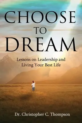Entscheiden Sie sich zu träumen: Lektionen über Leadership und das beste Leben - Choose to Dream: Lessons on Leadership and Living Your Best Life