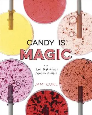 Süßigkeiten sind magisch: Echte Zutaten, moderne Rezepte [Ein Backbuch] - Candy Is Magic: Real Ingredients, Modern Recipes [A Baking Book]