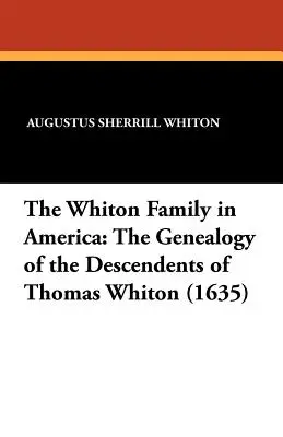 Die Familie Whiton in Amerika: Die Genealogie der Nachkommenschaft von Thomas Whiton (1635) - The Whiton Family in America: The Genealogy of the Descendents of Thomas Whiton (1635)