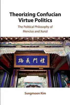 Theoretische Betrachtung der konfuzianischen Tugendpolitik: Die politische Philosophie von Mencius und Xunzi - Theorizing Confucian Virtue Politics: The Political Philosophy of Mencius and Xunzi