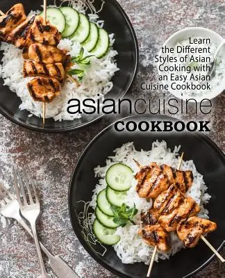 Asiatische Küche Kochbuch: Lernen Sie die verschiedenen Arten der asiatischen Küche mit einem einfachen Kochbuch der asiatischen Küche kennen (2. Auflage) - Asian Cuisine Cookbook: Learn the Different Styles of Asian Cooking with an Easy Asian Cuisine Cookbook (2nd Edition)