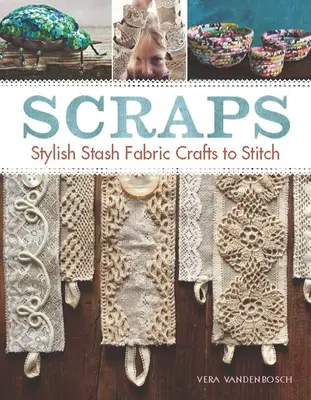 Stoffreste: Stilvolle Stoffreste zum Nachnähen - Scraps: Stylish Stash Fabric Crafts to Stitch