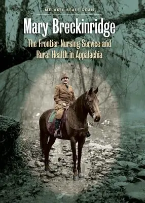 Mary Breckinridge: Der Grenzkrankenpflegedienst und die ländliche Gesundheit in den Appalachen - Mary Breckinridge: The Frontier Nursing Service and Rural Health in Appalachia