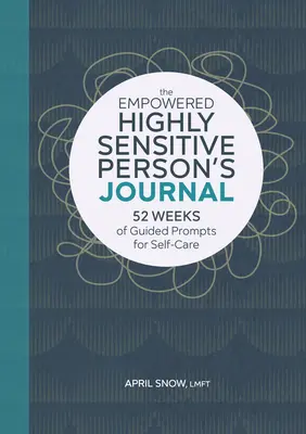 Das Tagebuch der hochsensiblen Person: 52 Wochen mit geführten Sprüchen zur Selbstfürsorge - The Empowered Highly Sensitive Person's Journal: 52 Weeks of Guided Prompts for Self-Care