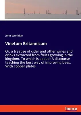 Vinetum Britannicum: Oder, eine Abhandlung über Apfelwein und andere Weine und Getränke, die aus den im Königreich wachsenden Früchten gewonnen werden. Dem hinzugefügt ist: A - Vinetum Britannicum: Or, a treatise of cider and other wines and drinks extracted from fruits growing in the kingdom. To which is added: A