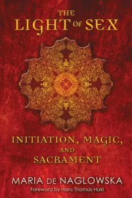 Das Licht des Sex: Einweihung, Magie und Sakrament - The Light of Sex: Initiation, Magic, and Sacrament