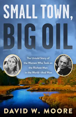 Kleine Stadt, großes Öl: Die unerzählte Geschichte der Frauen, die es mit dem reichsten Mann der Welt aufnahmen - und gewannen - Small Town, Big Oil: The Untold Story of the Women Who Took on the Richest Man in the World--And Won