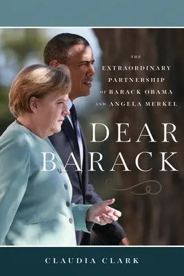 Lieber Barack: Die außergewöhnliche Partnerschaft von Barack Obama und Angela Merkel - Dear Barack: The Extraordinary Partnership of Barack Obama and Angela Merkel