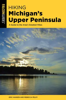 Wandern auf der oberen Halbinsel von Michigan: Ein Führer zu den schönsten Wanderungen in der Region - Hiking Michigan's Upper Peninsula: A Guide to the Area's Greatest Hikes