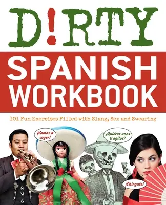 Dirty Spanish Workbook: 101 lustige Übungen voller Slang, Sex und Fluchen - Dirty Spanish Workbook: 101 Fun Exercises Filled with Slang, Sex and Swearing