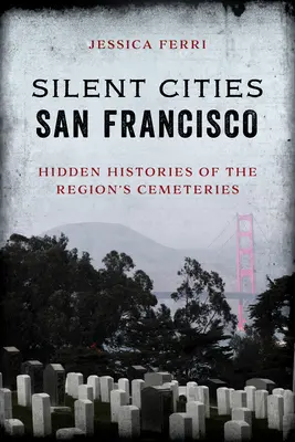 Stille Städte San Francisco: Verborgene Geschichten der Friedhöfe der Region - Silent Cities San Francisco: Hidden Histories of the Region's Cemeteries