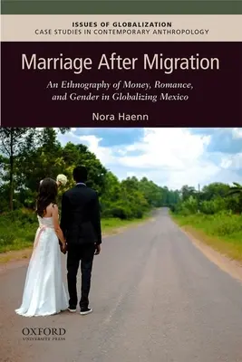 Heirat nach der Migration: Eine Ethnographie von Geld, Romantik und Geschlecht im globalisierten Mexiko - Marriage After Migration: An Ethnography of Money, Romance, and Gender in Globalizing Mexico