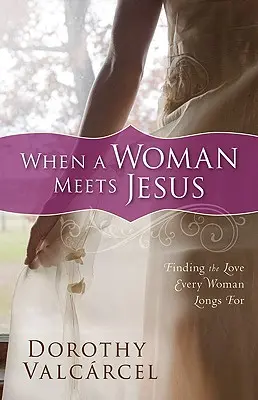 Wenn eine Frau Jesus begegnet: Die Liebe finden, nach der sich jede Frau sehnt - When a Woman Meets Jesus: Finding the Love Every Woman Longs for