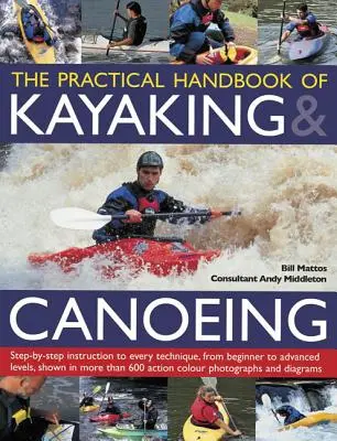 Das praktische Handbuch des Kajak- und Kanusports: Schritt-für-Schritt-Anleitungen für jede Technik, vom Anfänger bis zum Fortgeschrittenen, gezeigt in mehr als 600 A - The Practical Handbook of Kayaking & Canoeing: Step-By-Step Instruction in Every Technique, from Beginner to Advanced Levels, Shown in More Than 600 A