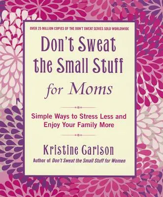 Don't Sweat the Small Stuff for Moms: Einfache Wege, um weniger Stress zu haben und die Familie mehr zu genießen - Don't Sweat the Small Stuff for Moms: Simple Ways to Stress Less and Enjoy Your Family More