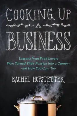 Ein Unternehmen kochen: Lektionen von Lebensmittelliebhabern, die ihre Leidenschaft in eine Karriere verwandelt haben - und wie Sie das auch können - Cooking Up a Business: Lessons from Food Lovers Who Turned Their Passion Into a Career -- And How You C An, Too