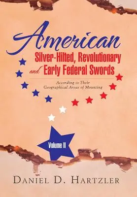 Amerikanische Silbergriff-, Revolutions- und frühe Bundesschwerter Band II: Nach ihren geographischen Einsatzgebieten - American Silver-Hilted, Revolutionary and Early Federal Swords Volume II: According to Their Geographical Areas of Mounting
