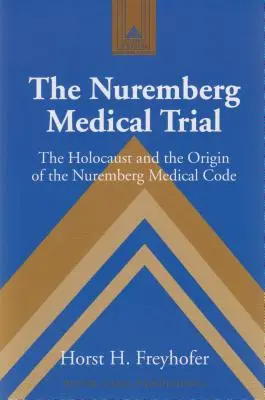 Der Nürnberger Ärzteprozess; Der Holocaust und der Ursprung des Nürnberger Ärztekodex - The Nuremberg Medical Trial; The Holocaust and the Origin of the Nuremberg Medical Code