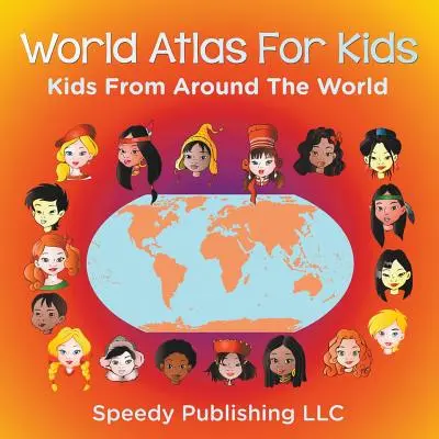 Weltatlas für Kinder - Kinder aus aller Welt - World Atlas For Kids - Kids From Around The World