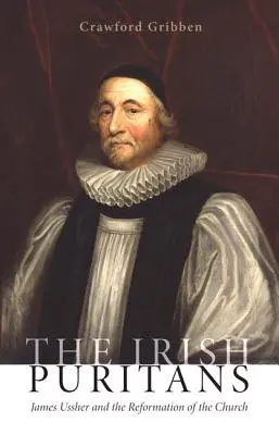 Die irischen Puritaner: James Ussher und die Reformation der Kirche - The Irish Puritans: James Ussher and the Reformation of the Church