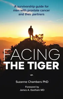 Dem Tiger ins Gesicht sehen: Ein Überlebensratgeber für Männer mit Prostatakrebs und ihre Partnerinnen (Us Edition) - Facing the Tiger: A Survivorship Guide for Men with Prostate Cancer and Their Partners (Us Edition)