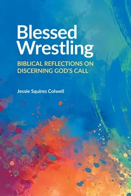 Gesegnetes Ringen: Biblische Überlegungen zum Erkennen von Gottes Berufung - Blessed Wrestling: Biblical Reflections on Discerning God's Call