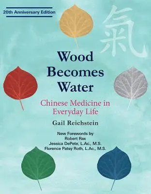 Holz wird zu Wasser: Chinesische Medizin im Alltag - Ausgabe zum 20-jährigen Jubiläum - Wood Becomes Water: Chinese Medicine in Everyday Life - 20th Anniversary Edition