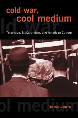 Kalter Krieg, cooles Medium: Fernsehen, McCarthyismus und die amerikanische Kultur - Cold War, Cool Medium: Television, McCarthyism, and American Culture